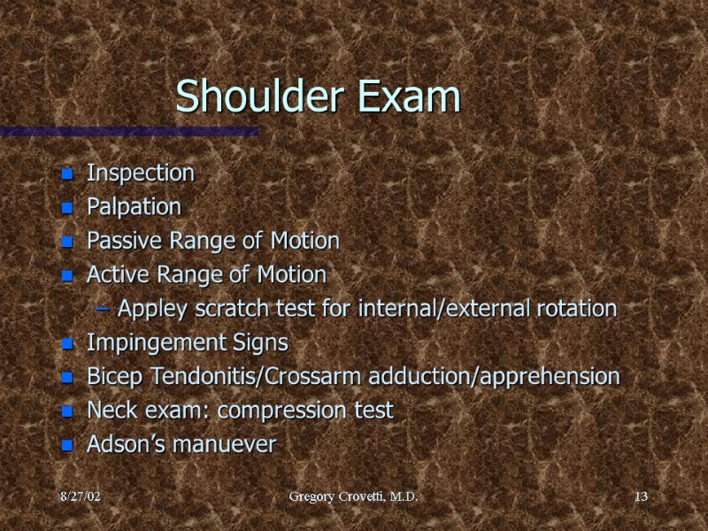 8/27/02 Gregory Crovetti, M.D. 13 Shoulder Exam Inspection Palpation Passive Range of Motion Active